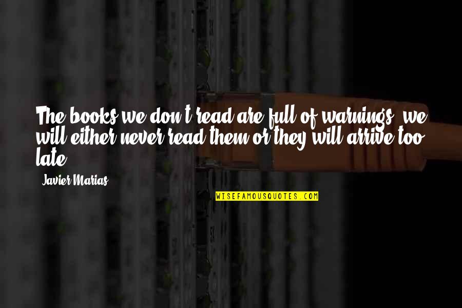 It Will Be Too Late Quotes By Javier Marias: The books we don't read are full of It Will Be Too Late Quotes By Javier Marias: The books we don't read are full of