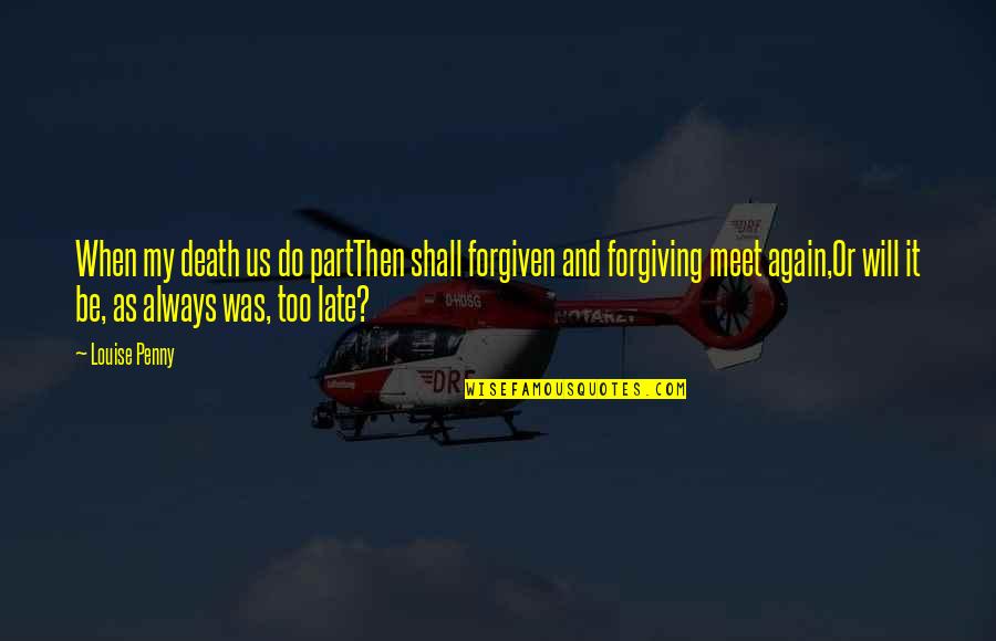 It Will Be Too Late Quotes By Louise Penny: When my death us do partThen shall forgiven It Will Be Too Late Quotes By Louise Penny: When my death us do partThen shall forgiven