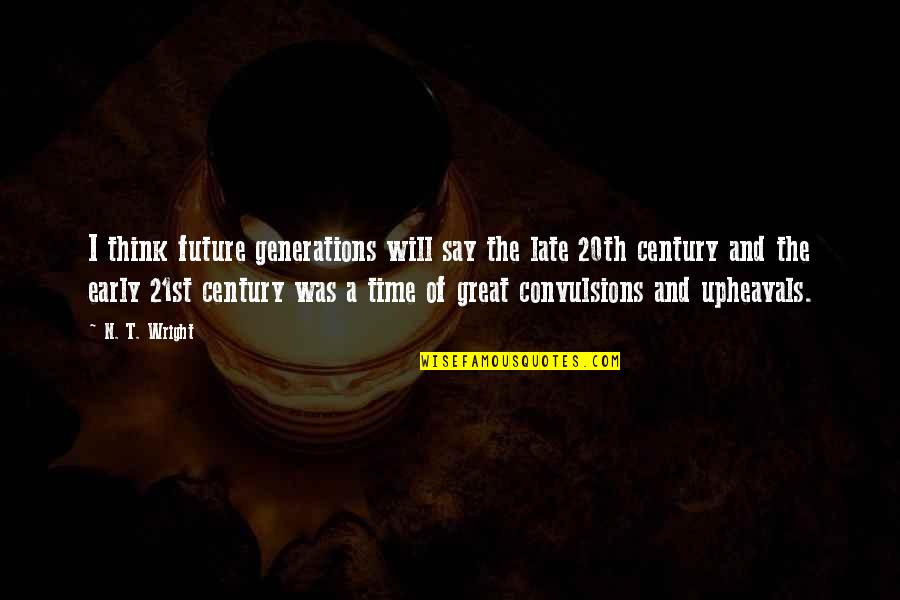 It Will Be Too Late Quotes By N. T. Wright: I think future generations will say the late It Will Be Too Late Quotes By N. T. Wright: I think future generations will say the late