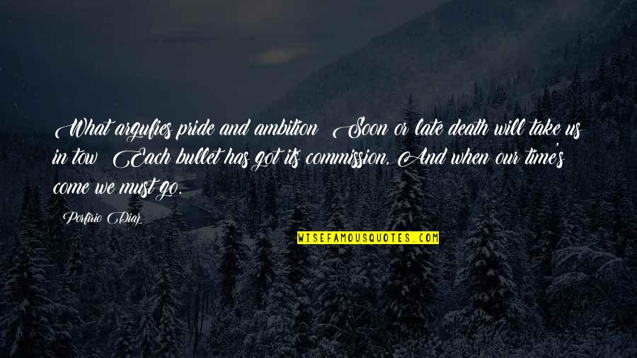It Will Be Too Late Quotes By Porfirio Diaz: What argufies pride and ambition? Soon or late It Will Be Too Late Quotes By Porfirio Diaz: What argufies pride and ambition? Soon or late