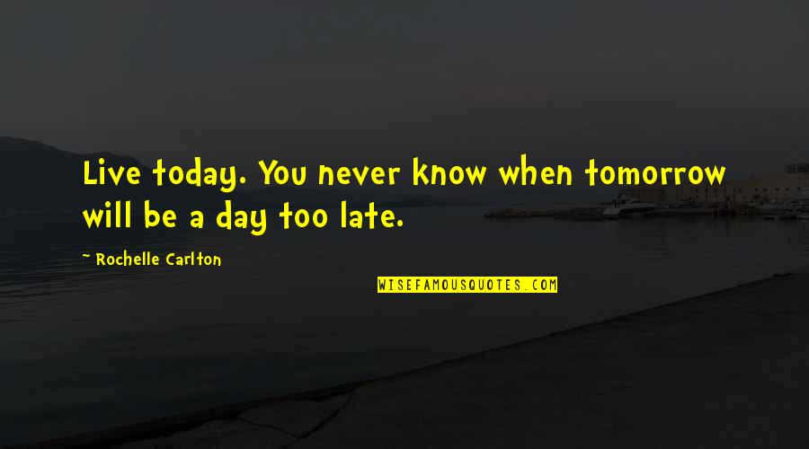 It Will Be Too Late Quotes By Rochelle Carlton: Live today. You never know when tomorrow will It Will Be Too Late Quotes By Rochelle Carlton: Live today. You never know when tomorrow will