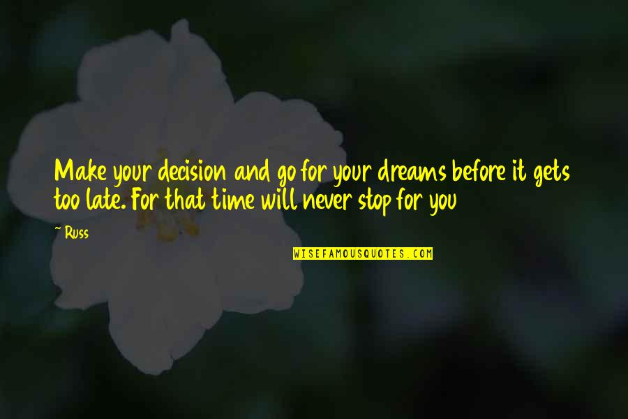 It Will Be Too Late Quotes By Russ: Make your decision and go for your dreams It Will Be Too Late Quotes By Russ: Make your decision and go for your dreams
