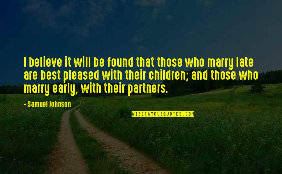 It Will Be Too Late Quotes By Samuel Johnson: I believe it will be found that those It Will Be Too Late Quotes By Samuel Johnson: I believe it will be found that those