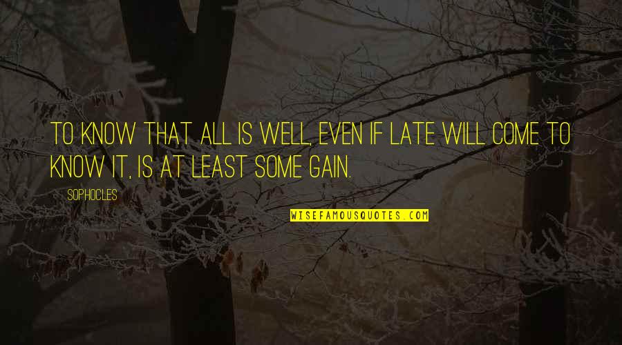 It Will Be Too Late Quotes By Sophocles: To know that all is well, even if