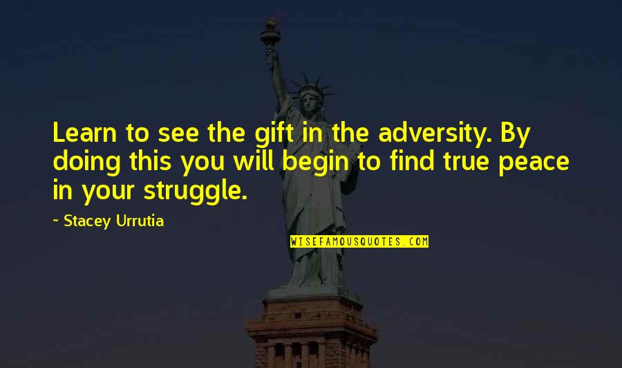It Will Be Too Late Quotes By Stacey Urrutia: Learn to see the gift in the adversity. It Will Be Too Late Quotes By Stacey Urrutia: Learn to see the gift in the adversity.