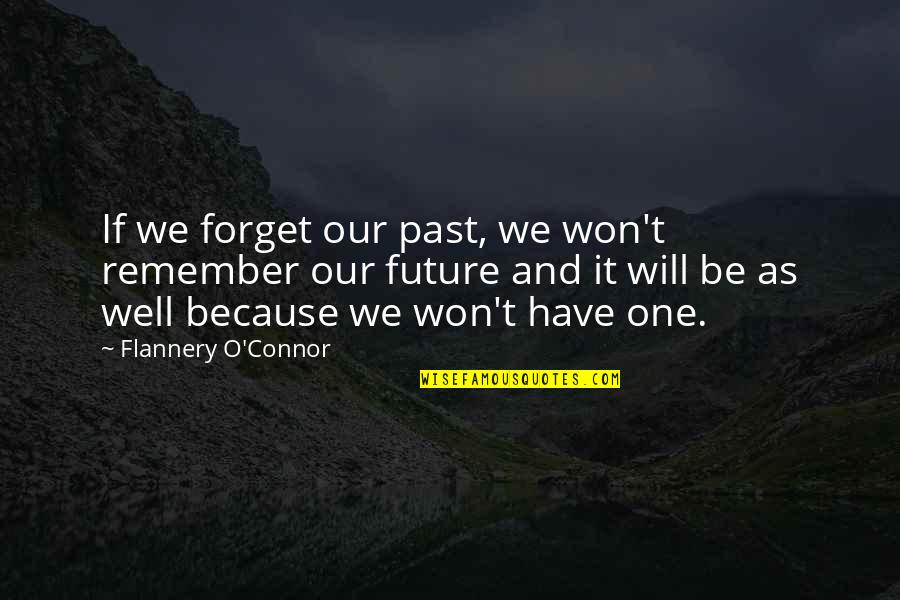 It Will Be Well Quotes By Flannery O'Connor: If we forget our past, we won't remember