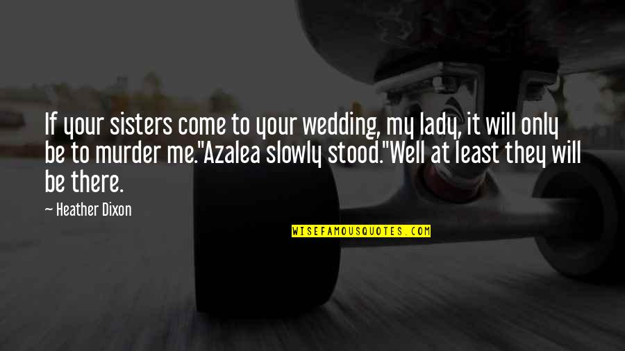 It Will Be Well Quotes By Heather Dixon: If your sisters come to your wedding, my