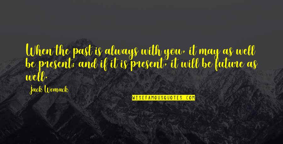 It Will Be Well Quotes By Jack Womack: When the past is always with you, it