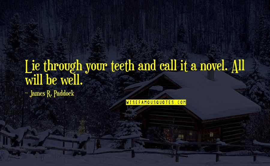 It Will Be Well Quotes By James R. Paddock: Lie through your teeth and call it a