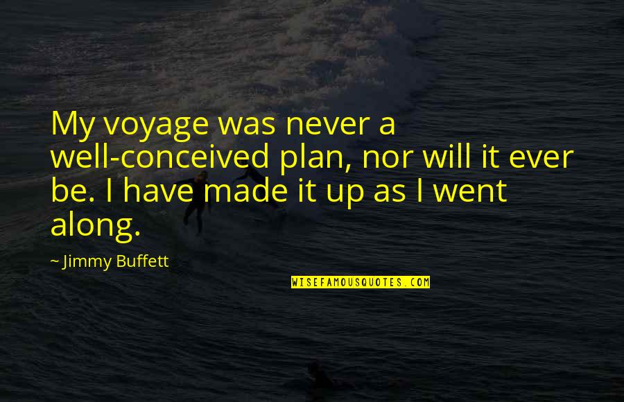 It Will Be Well Quotes By Jimmy Buffett: My voyage was never a well-conceived plan, nor