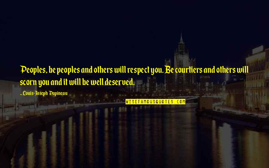 It Will Be Well Quotes By Louis-Joseph Papineau: Peoples, be peoples and others will respect you.