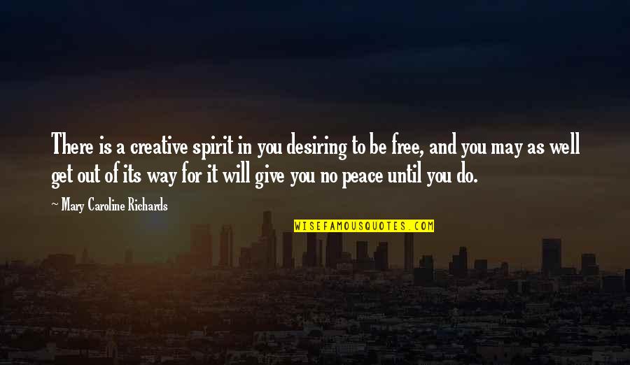 It Will Be Well Quotes By Mary Caroline Richards: There is a creative spirit in you desiring