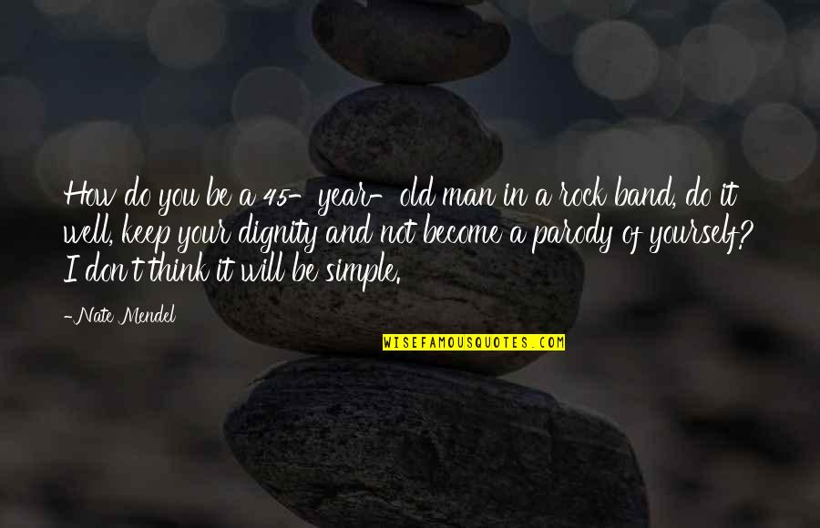 It Will Be Well Quotes By Nate Mendel: How do you be a 45-year-old man in