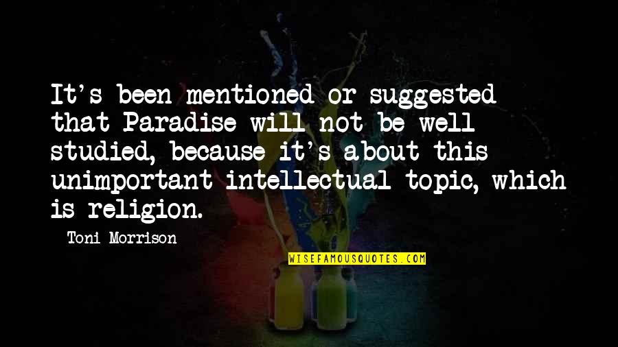 It Will Be Well Quotes By Toni Morrison: It's been mentioned or suggested that Paradise will