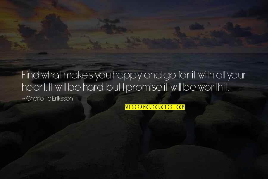 It Will Be Worth It Quotes By Charlotte Eriksson: Find what makes you happy and go for