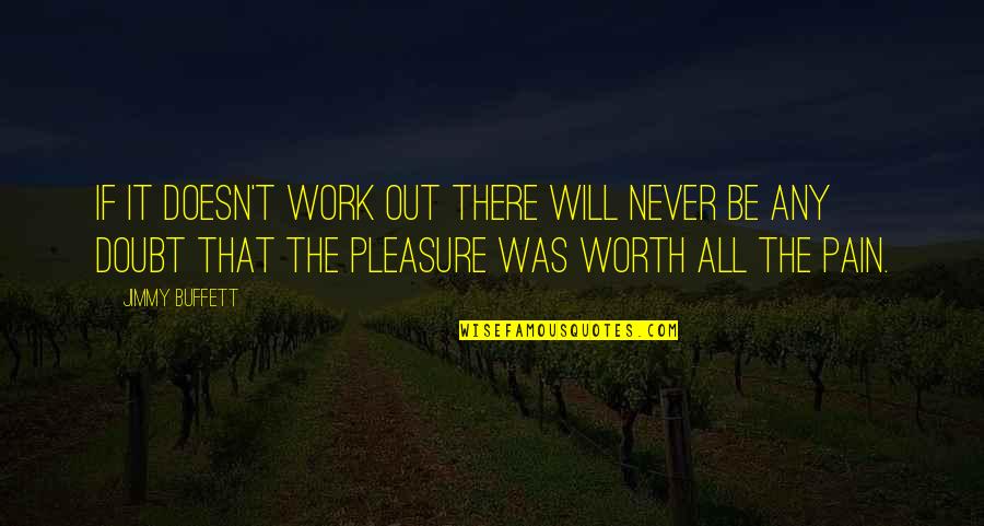 It Will Be Worth It Quotes By Jimmy Buffett: If it doesn't work out there will never