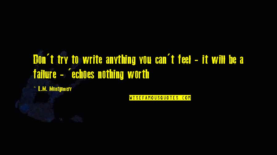 It Will Be Worth It Quotes By L.M. Montgomery: Don't try to write anything you can't feel