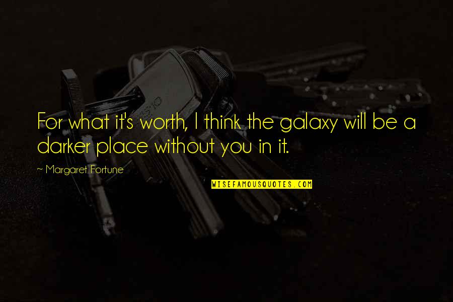 It Will Be Worth It Quotes By Margaret Fortune: For what it's worth, I think the galaxy