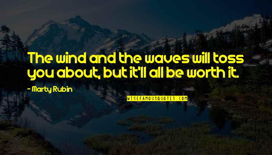 It Will Be Worth It Quotes By Marty Rubin: The wind and the waves will toss you