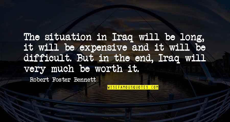 It Will Be Worth It Quotes By Robert Foster Bennett: The situation in Iraq will be long, it