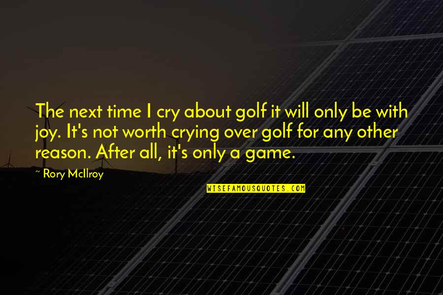 It Will Be Worth It Quotes By Rory McIlroy: The next time I cry about golf it