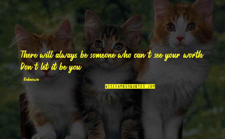 It Will Be Worth It Quotes By Unknown: There will always be someone who can't see