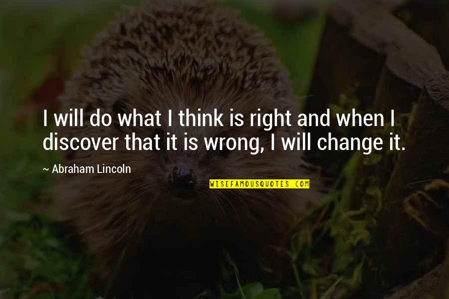 It Will Change Quotes By Abraham Lincoln: I will do what I think is right