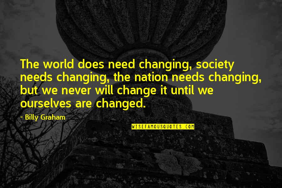 It Will Change Quotes By Billy Graham: The world does need changing, society needs changing,