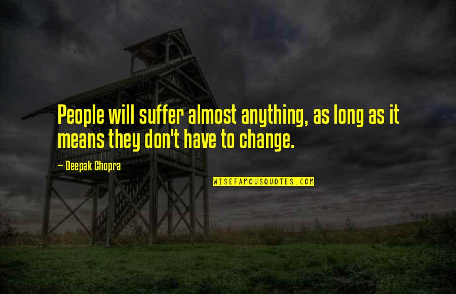 It Will Change Quotes By Deepak Chopra: People will suffer almost anything, as long as