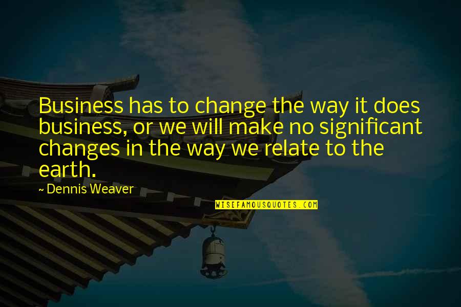 It Will Change Quotes By Dennis Weaver: Business has to change the way it does