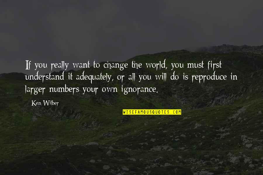 It Will Change Quotes By Ken Wilber: If you really want to change the world,