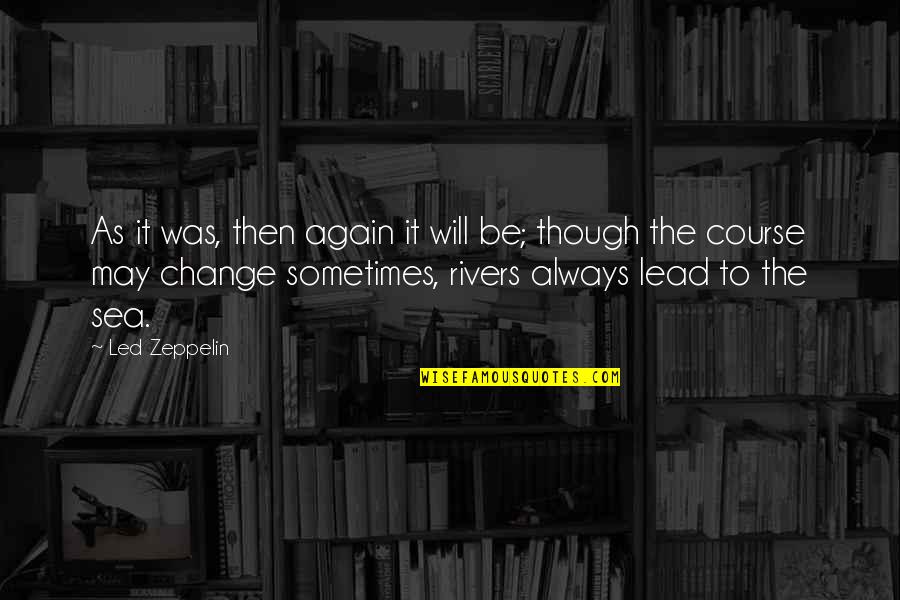 It Will Change Quotes By Led Zeppelin: As it was, then again it will be;