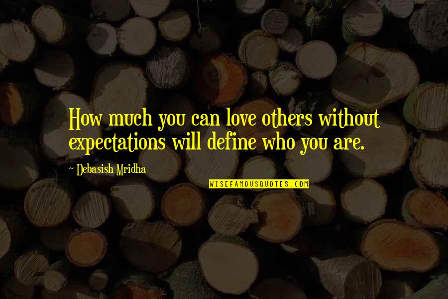 It Will Define Who You Are Quotes By Debasish Mridha: How much you can love others without expectations