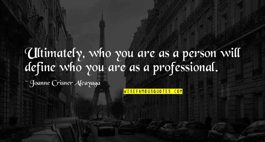 It Will Define Who You Are Quotes By Joanne Crisner Alcayaga: Ultimately, who you are as a person will
