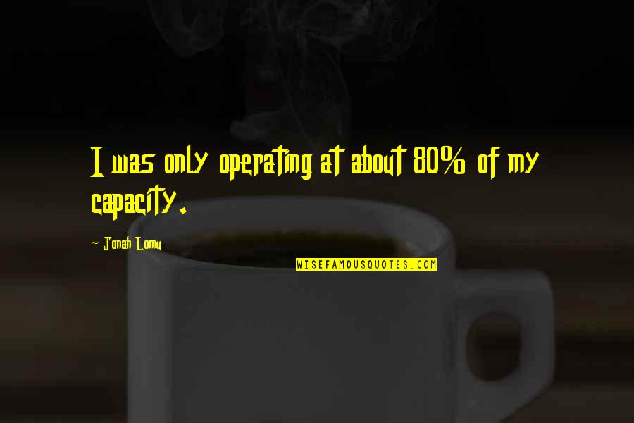 It Will Define Who You Are Quotes By Jonah Lomu: I was only operating at about 80% of