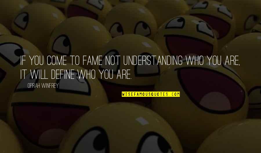 It Will Define Who You Are Quotes By Oprah Winfrey: If you come to fame not understanding who