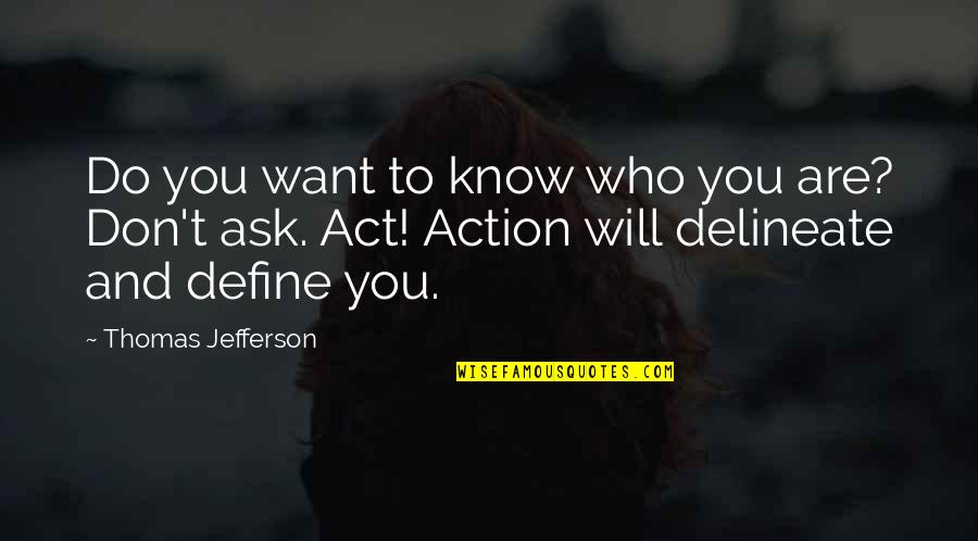 It Will Define Who You Are Quotes By Thomas Jefferson: Do you want to know who you are?