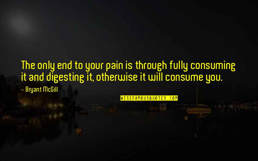 It Will End Quotes By Bryant McGill: The only end to your pain is through