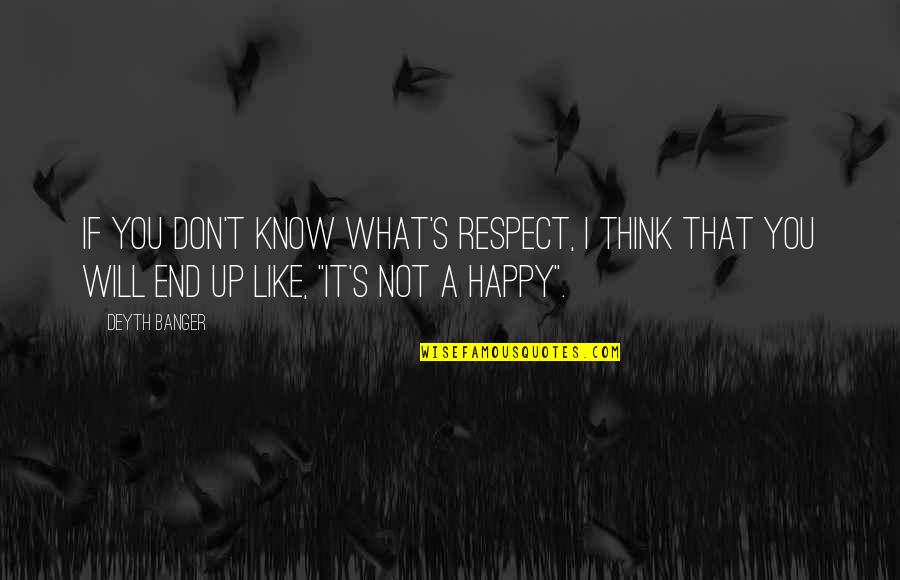 It Will End Quotes By Deyth Banger: If you don't know what's respect, I think