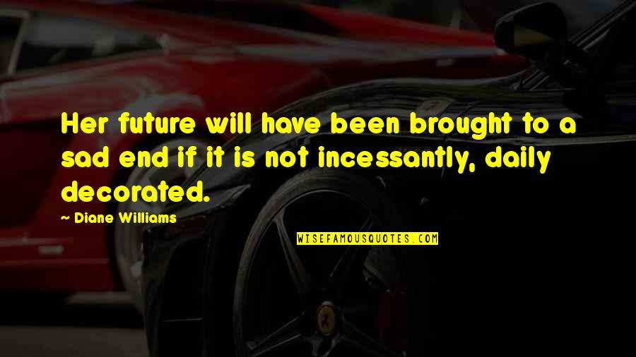 It Will End Quotes By Diane Williams: Her future will have been brought to a