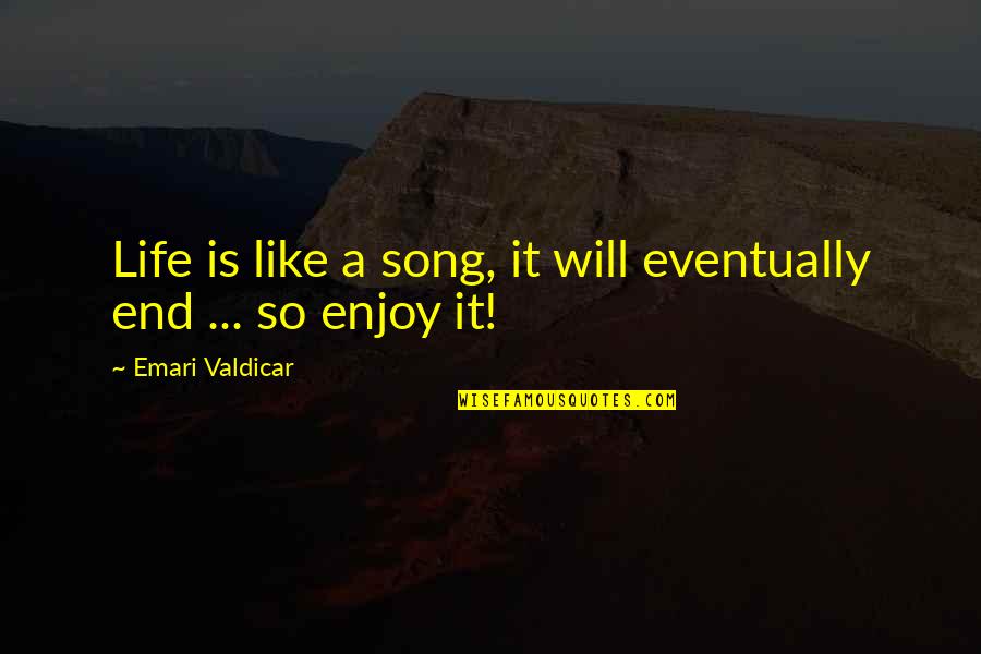 It Will End Quotes By Emari Valdicar: Life is like a song, it will eventually