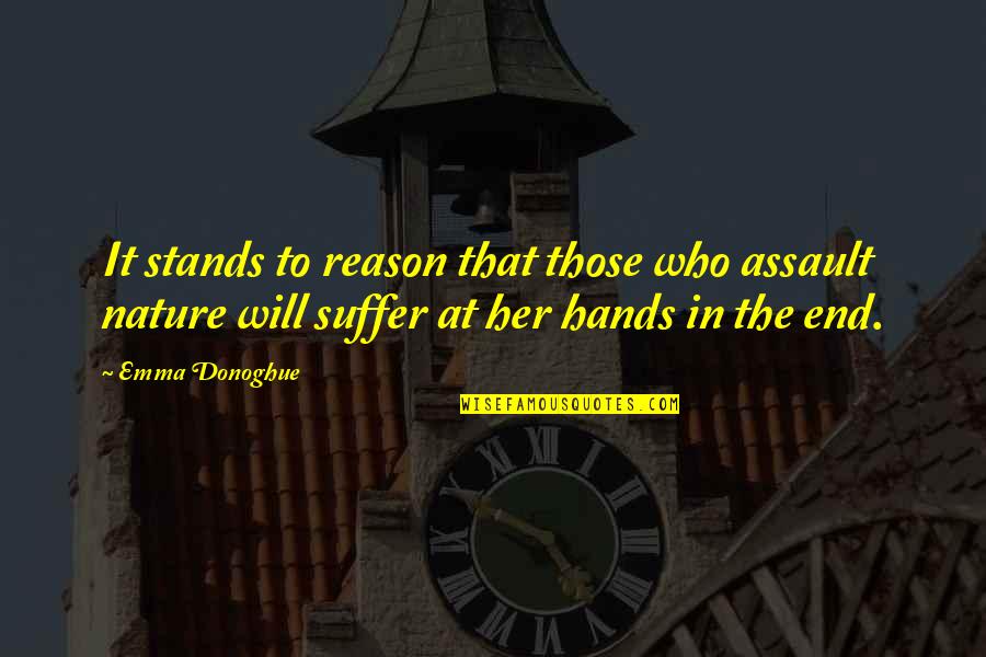 It Will End Quotes By Emma Donoghue: It stands to reason that those who assault