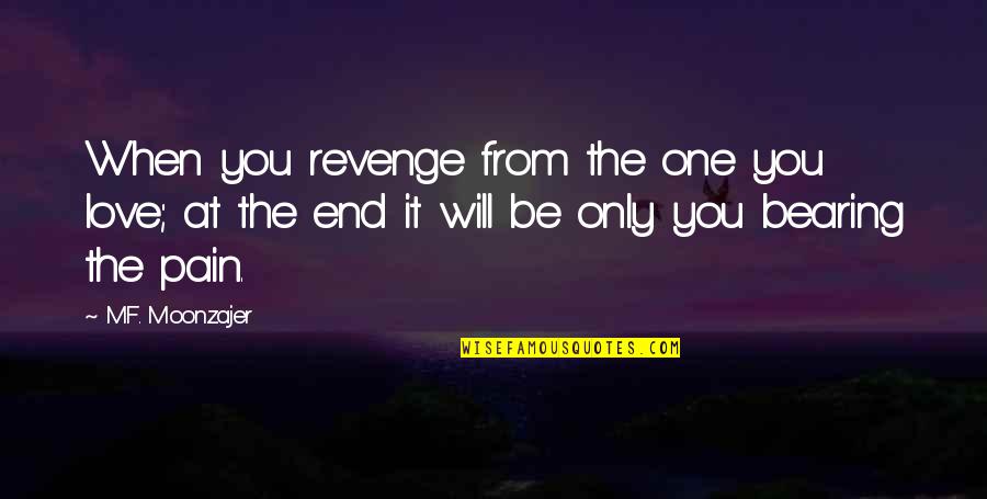 It Will End Quotes By M.F. Moonzajer: When you revenge from the one you love;