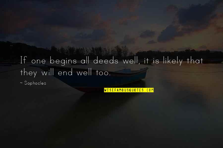 It Will End Quotes By Sophocles: If one begins all deeds well, it is