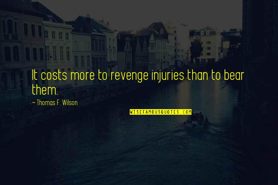 It Will Get Easier Quotes By Thomas F. Wilson: It costs more to revenge injuries than to