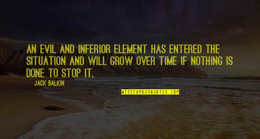 It Will Grow Quotes By Jack Balkin: An evil and inferior element has entered the It Will Grow Quotes By Jack Balkin: An evil and inferior element has entered the