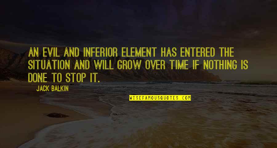 It Will Grow Quotes By Jack Balkin: An evil and inferior element has entered the