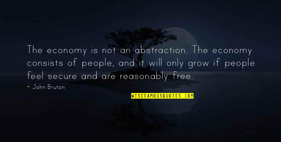 It Will Grow Quotes By John Bruton: The economy is not an abstraction. The economy