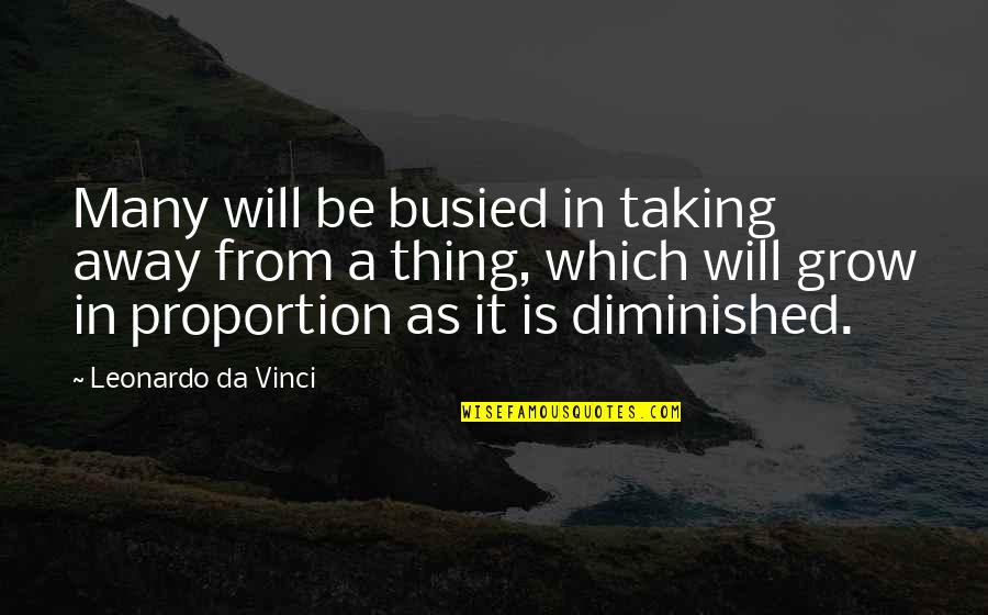 It Will Grow Quotes By Leonardo Da Vinci: Many will be busied in taking away from