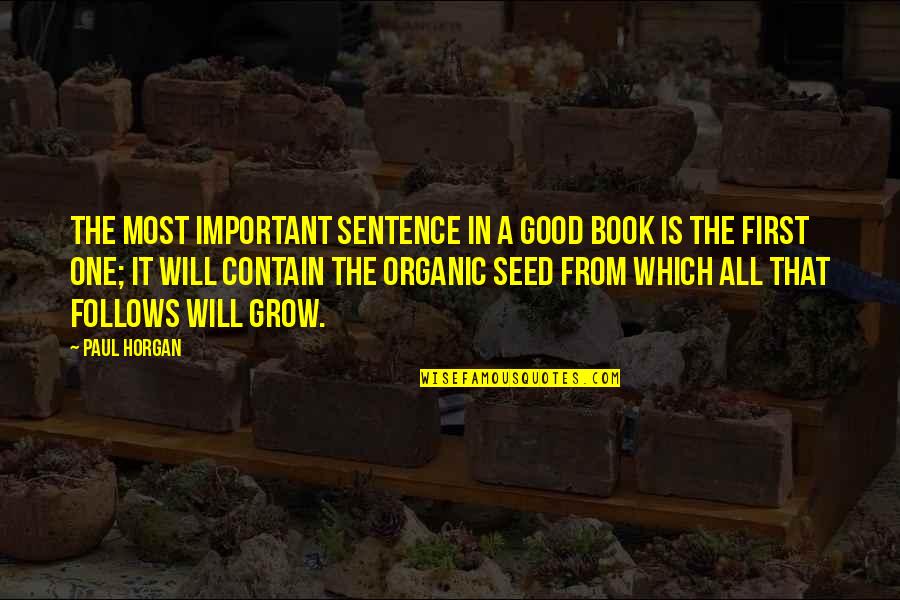 It Will Grow Quotes By Paul Horgan: The most important sentence in a good book It Will Grow Quotes By Paul Horgan: The most important sentence in a good book